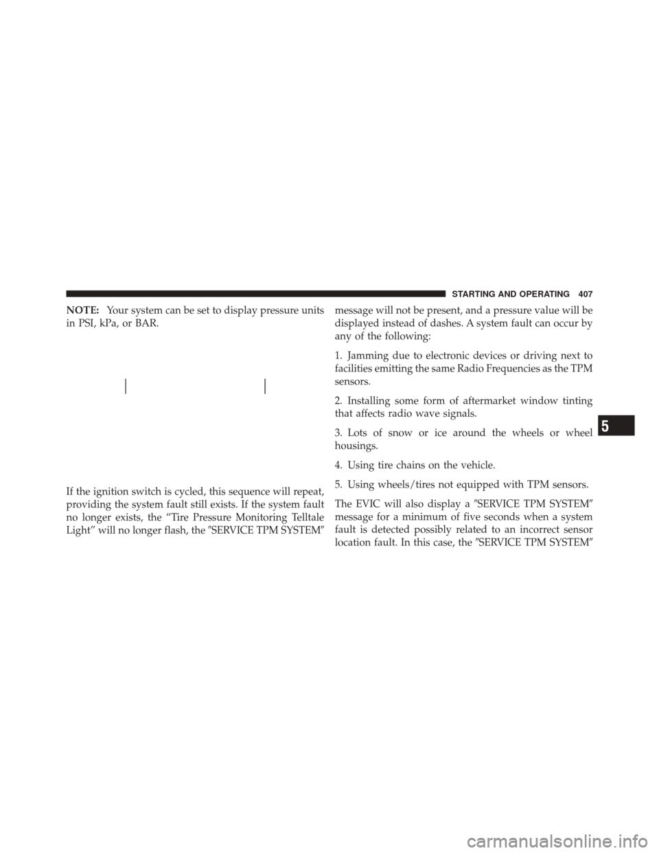 DODGE DURANGO 2011 3.G Owners Manual NOTE:Your system can be set to display pressure units
in PSI, kPa, or BAR.
If the ignition switch is cycled, this sequence will repeat,
providing the system fault still exists. If the system fault
no 