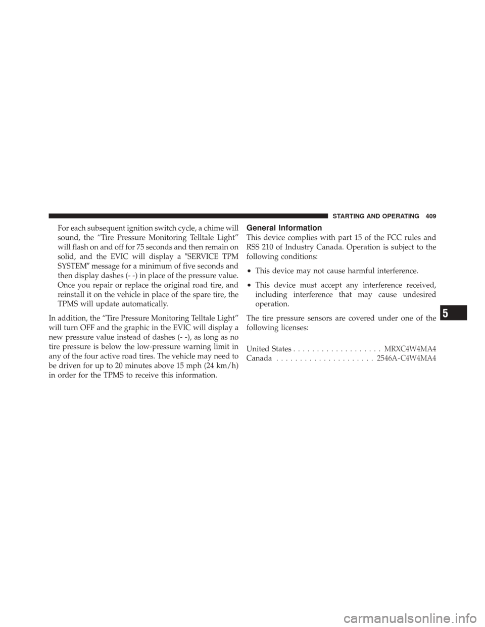 DODGE DURANGO 2011 3.G Owners Manual For each subsequent ignition switch cycle, a chime will
sound, the “Tire Pressure Monitoring Telltale Light”
will flash on and off for 75 seconds and then remain on
solid, and the EVIC will displa