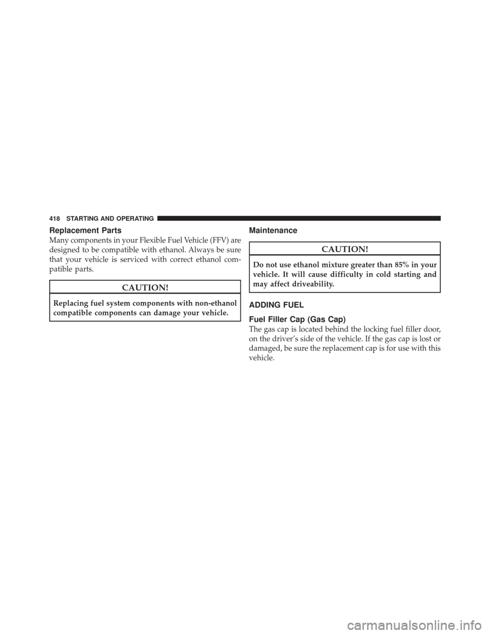 DODGE DURANGO 2011 3.G Owners Manual Replacement Parts
Many components in your Flexible Fuel Vehicle (FFV) are
designed to be compatible with ethanol. Always be sure
that your vehicle is serviced with correct ethanol com-
patible parts.
