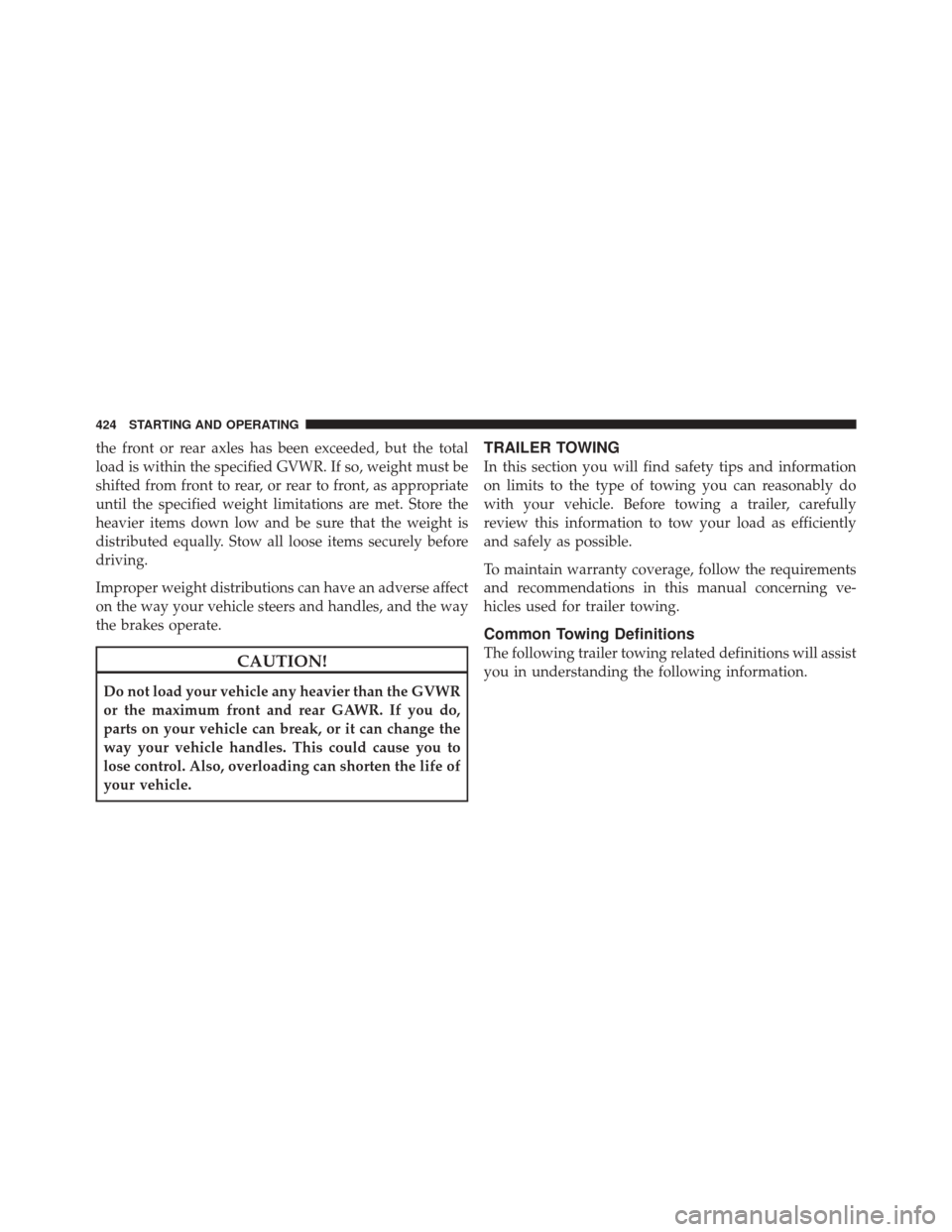 DODGE DURANGO 2011 3.G Owners Manual the front or rear axles has been exceeded, but the total
load is within the specified GVWR. If so, weight must be
shifted from front to rear, or rear to front, as appropriate
until the specified weigh