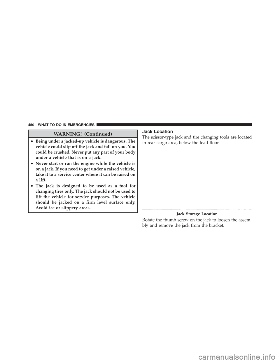 DODGE DURANGO 2011 3.G Owners Manual WARNING! (Continued)
•Being under a jacked-up vehicle is dangerous. The
vehicle could slip off the jack and fall on you. You
could be crushed. Never put any part of your body
under a vehicle that is