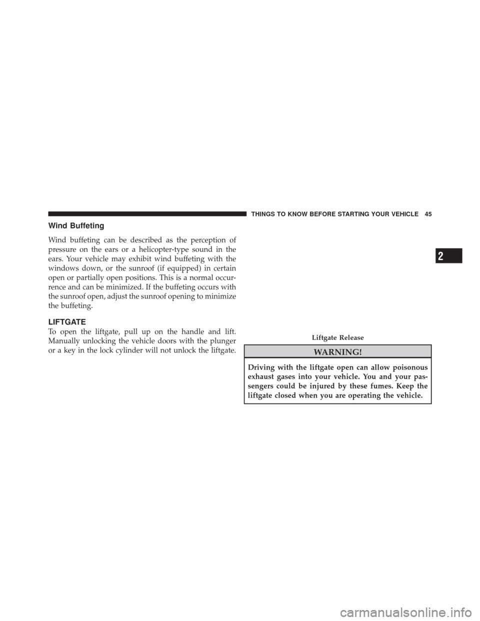 DODGE DURANGO 2011 3.G Service Manual Wind Buffeting
Wind buffeting can be described as the perception of
pressure on the ears or a helicopter-type sound in the
ears. Your vehicle may exhibit wind buffeting with the
windows down, or the s DODGE DURANGO 2011 3.G Service Manual Wind Buffeting
Wind buffeting can be described as the perception of
pressure on the ears or a helicopter-type sound in the
ears. Your vehicle may exhibit wind buffeting with the
windows down, or the s