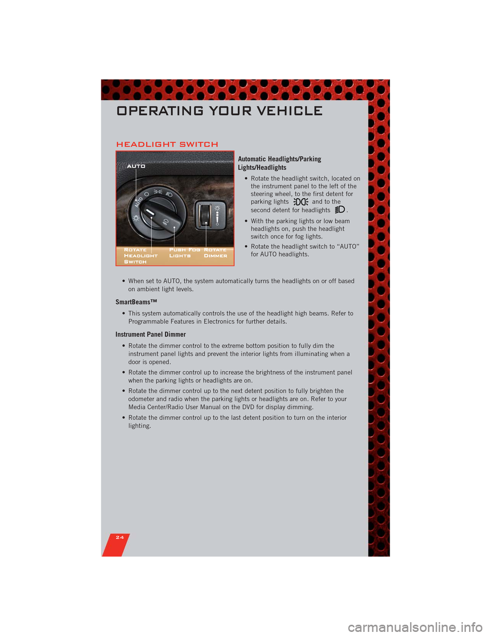 DODGE DURANGO 2011 3.G User Guide HEADLIGHT SWITCH
Automatic Headlights/Parking
Lights/Headlights
• Rotate the headlight switch, located on
the instrument panel to the left of the
steering wheel, to the first detent for
parking ligh DODGE DURANGO 2011 3.G User Guide HEADLIGHT SWITCH
Automatic Headlights/Parking
Lights/Headlights
• Rotate the headlight switch, located on
the instrument panel to the left of the
steering wheel, to the first detent for
parking ligh