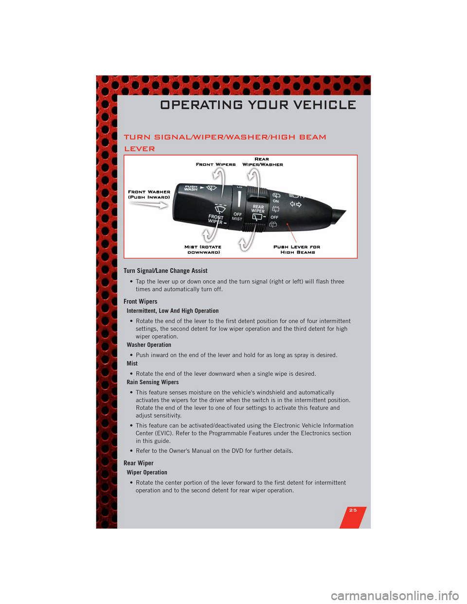 DODGE DURANGO 2011 3.G User Guide TURN SIGNAL/WIPER/WASHER/HIGH BEAM
LEVER
Turn Signal/Lane Change Assist
• Tap the lever up or down once and the turn signal (right or left) will flash three
times and automatically turn off.
Front W DODGE DURANGO 2011 3.G User Guide TURN SIGNAL/WIPER/WASHER/HIGH BEAM
LEVER
Turn Signal/Lane Change Assist
• Tap the lever up or down once and the turn signal (right or left) will flash three
times and automatically turn off.
Front W