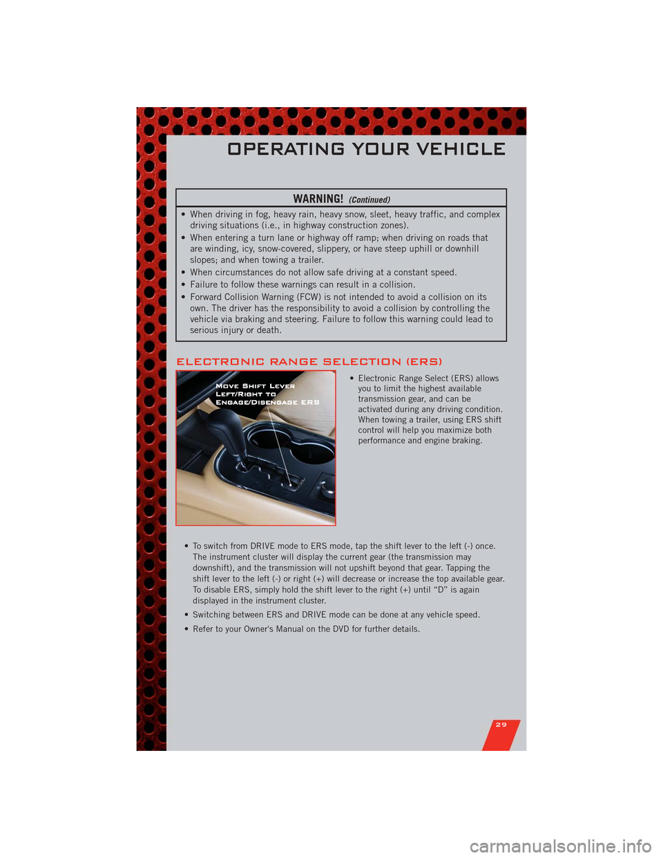 DODGE DURANGO 2011 3.G User Guide WARNING!(Continued)
• When driving in fog, heavy rain, heavy snow, sleet, heavy traffic, and complex
driving situations (i.e., in highway construction zones).
• When entering a turn lane or highwa DODGE DURANGO 2011 3.G User Guide WARNING!(Continued)
• When driving in fog, heavy rain, heavy snow, sleet, heavy traffic, and complex
driving situations (i.e., in highway construction zones).
• When entering a turn lane or highwa