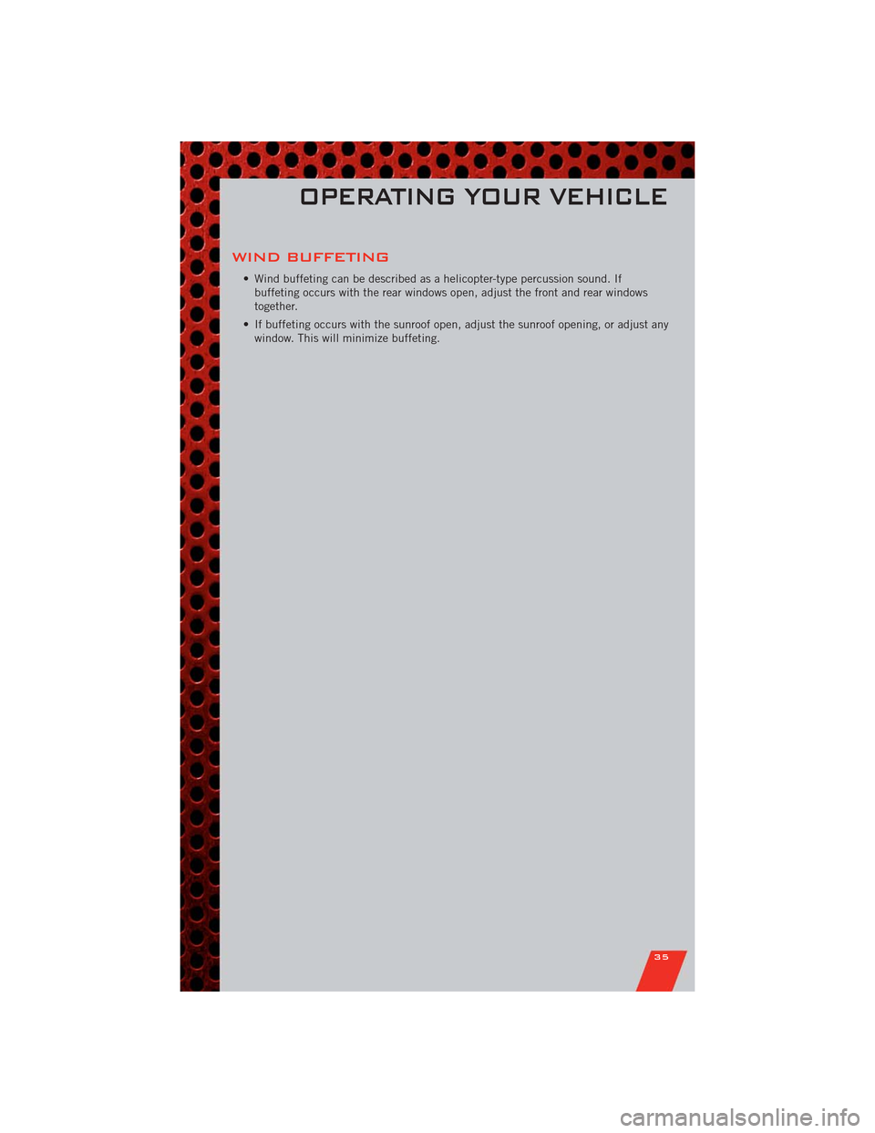 DODGE DURANGO 2011 3.G User Guide WIND BUFFETING
• Wind buffeting can be described as a helicopter-type percussion sound. If
buffeting occurs with the rear windows open, adjust the front and rear windows
together.
• If buffeting o DODGE DURANGO 2011 3.G User Guide WIND BUFFETING
• Wind buffeting can be described as a helicopter-type percussion sound. If
buffeting occurs with the rear windows open, adjust the front and rear windows
together.
• If buffeting o