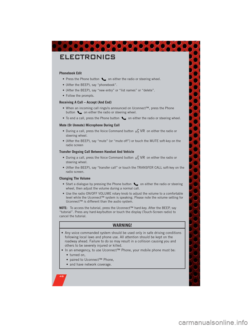 DODGE DURANGO 2011 3.G Owners Manual Phonebook Edit
• Press the Phone buttonon either the radio or steering wheel.
• (After the BEEP), say “phonebook”.
• (After the BEEP), say “new entry” or “list names” or “delete” DODGE DURANGO 2011 3.G Owners Manual Phonebook Edit
• Press the Phone buttonon either the radio or steering wheel.
• (After the BEEP), say “phonebook”.
• (After the BEEP), say “new entry” or “list names” or “delete”