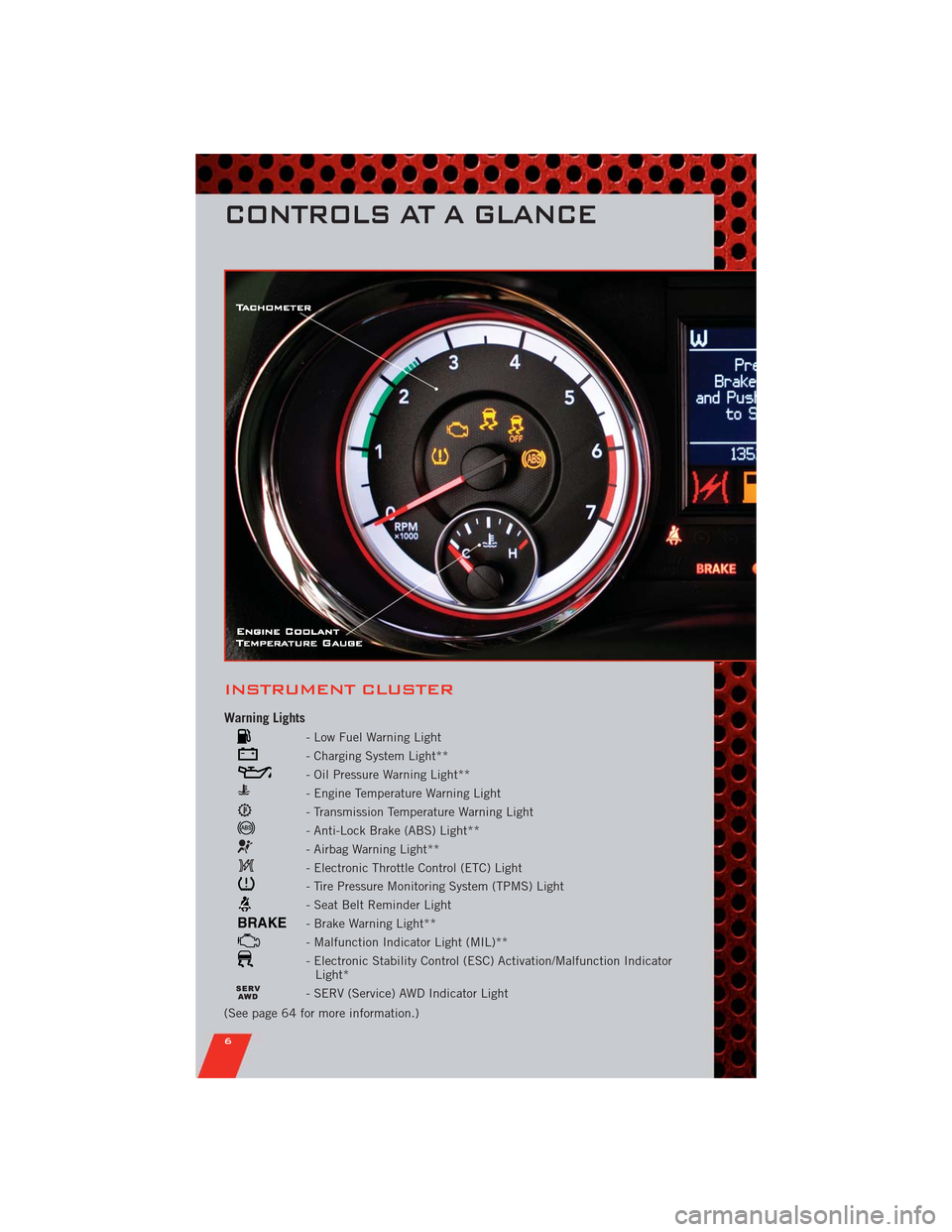 DODGE DURANGO 2011 3.G User Guide INSTRUMENT CLUSTER
Warning Lights
- Low Fuel Warning Light
- Charging System Light**
- Oil Pressure Warning Light**
- Engine Temperature Warning Light
- Transmission Temperature Warning Light
- Anti-L DODGE DURANGO 2011 3.G User Guide INSTRUMENT CLUSTER
Warning Lights
- Low Fuel Warning Light
- Charging System Light**
- Oil Pressure Warning Light**
- Engine Temperature Warning Light
- Transmission Temperature Warning Light
- Anti-L