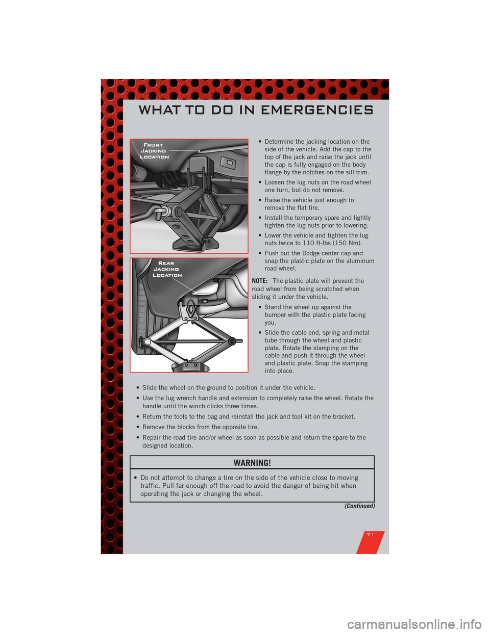 DODGE DURANGO 2011 3.G User Guide • Determine the jacking location on the
side of the vehicle. Add the cap to the
top of the jack and raise the jack until
the cap is fully engaged on the body
flange by the notches on the sill trim.
DODGE DURANGO 2011 3.G User Guide • Determine the jacking location on the
side of the vehicle. Add the cap to the
top of the jack and raise the jack until
the cap is fully engaged on the body
flange by the notches on the sill trim.