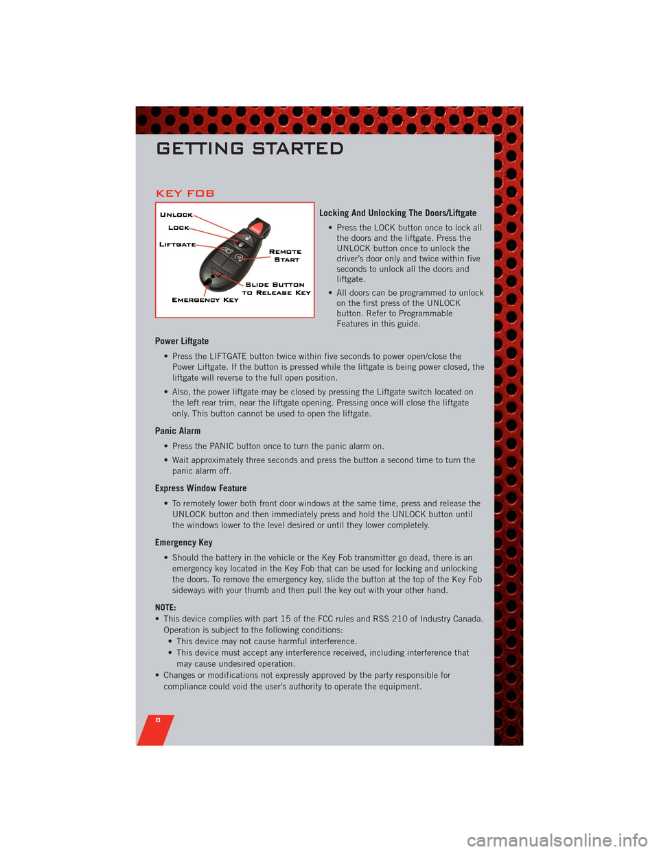 DODGE DURANGO 2011 3.G User Guide KEY FOB
Locking And Unlocking The Doors/Liftgate
• Press the LOCK button once to lock all
the doors and the liftgate. Press the
UNLOCK button once to unlock the
driver’s door only and twice within DODGE DURANGO 2011 3.G User Guide KEY FOB
Locking And Unlocking The Doors/Liftgate
• Press the LOCK button once to lock all
the doors and the liftgate. Press the
UNLOCK button once to unlock the
driver’s door only and twice within