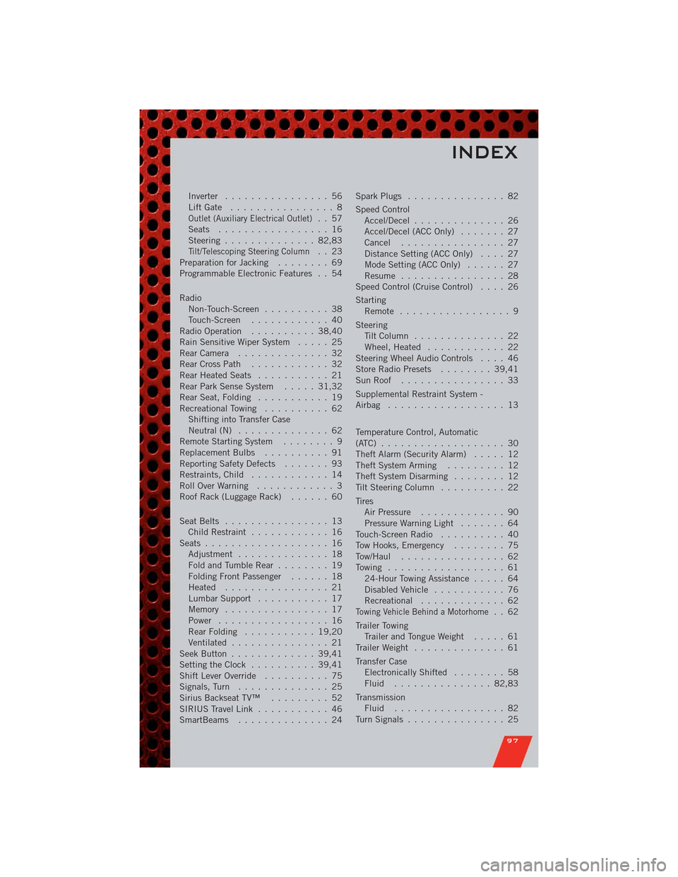 DODGE DURANGO 2011 3.G User Guide Inverter................ 56
LiftGate ................ 8
Outlet (Auxiliary Electrical Outlet).. 57
Seats ................. 16
Steering.............. 82,83
Tilt/Telescoping Steering Column.. 23
Preparat DODGE DURANGO 2011 3.G User Guide Inverter................ 56
LiftGate ................ 8
Outlet (Auxiliary Electrical Outlet).. 57
Seats ................. 16
Steering.............. 82,83
Tilt/Telescoping Steering Column.. 23
Preparat
