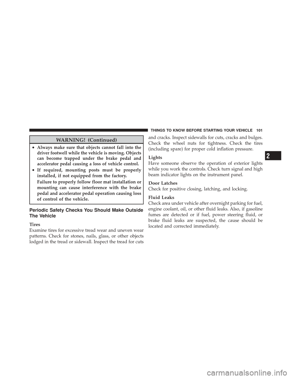 DODGE DURANGO 2012 3.G Owners Manual WARNING! (Continued)
•Always make sure that objects cannot fall into the
driver footwell while the vehicle is moving. Objects
can become trapped under the brake pedal and
accelerator pedal causing a