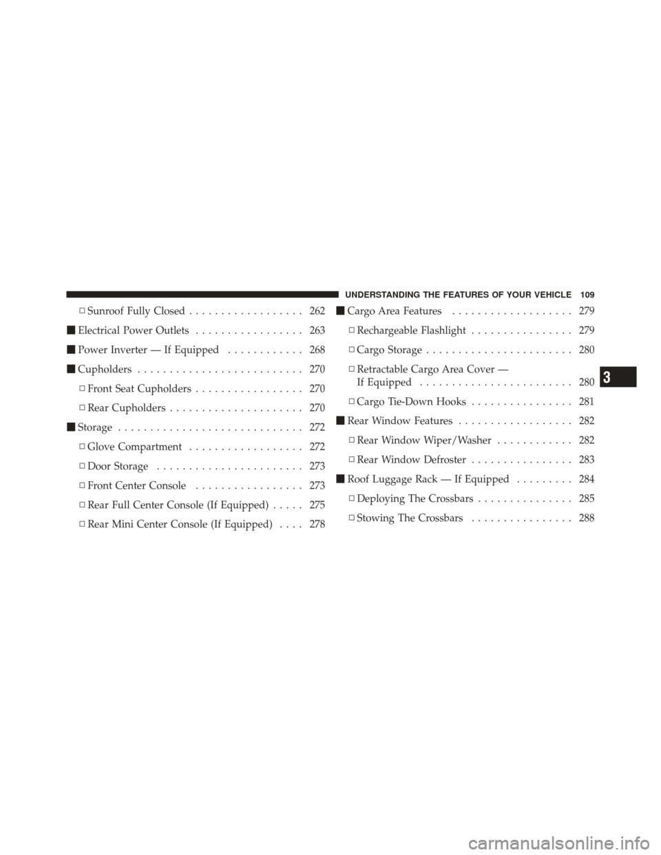 DODGE DURANGO 2012 3.G Owners Manual ▫Sunroof Fully Closed .................. 262
 Electrical Power Outlets ................. 263
 Power Inverter — If Equipped ............ 268
 Cupholders .......................... 270
▫ Front 
