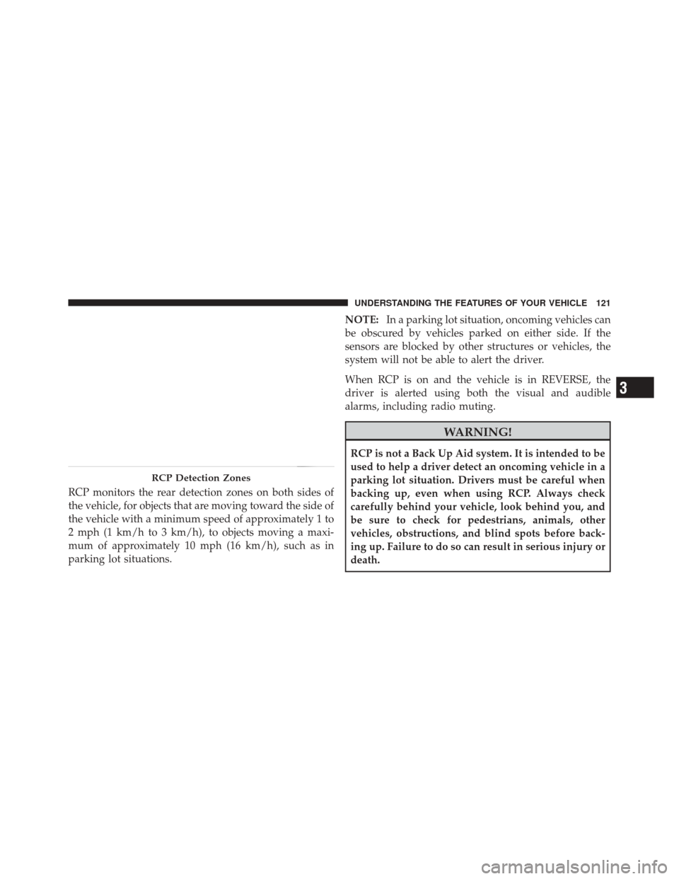 DODGE DURANGO 2012 3.G Owners Manual RCP monitors the rear detection zones on both sides of
the vehicle, for objects that are moving toward the side of
the vehicle with a minimum speed of approximately 1 to
2 mph (1 km/h to 3 km/h), to o