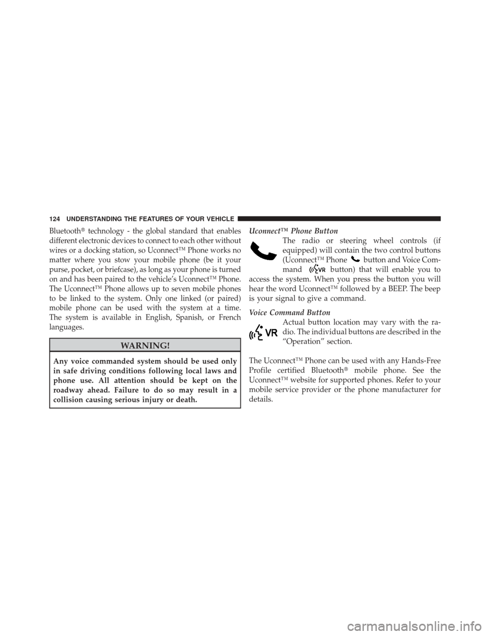 DODGE DURANGO 2012 3.G Owners Manual Bluetoothtechnology - the global standard that enables
different electronic devices to connect to each other without
wires or a docking station, so Uconnect™ Phone works no
matter where you stow yo