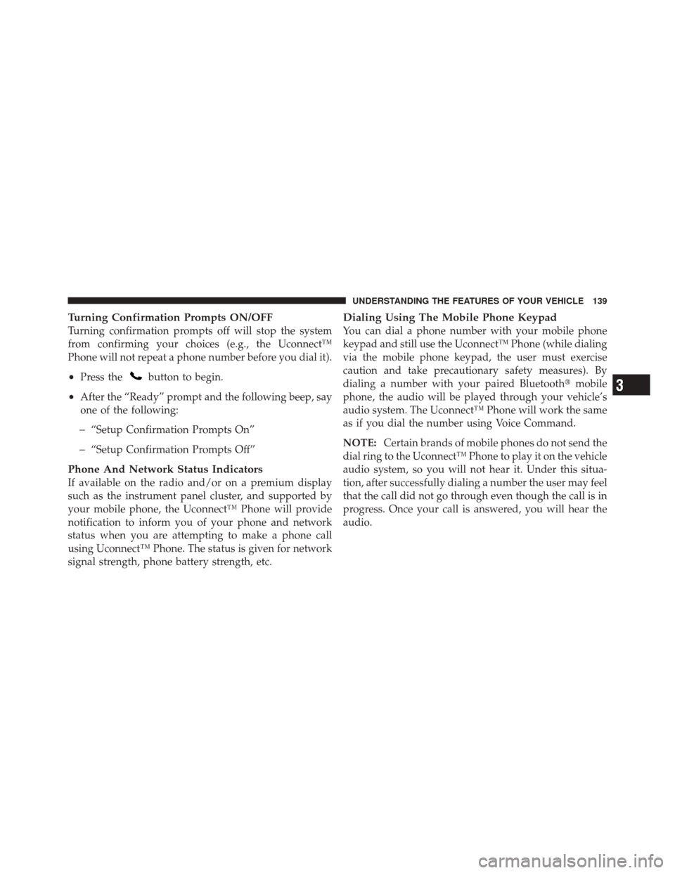 DODGE DURANGO 2012 3.G Owners Manual Turning Confirmation Prompts ON/OFF
Turning confirmation prompts off will stop the system
from confirming your choices (e.g., the Uconnect™
Phone will not repeat a phone number before you dial it).
