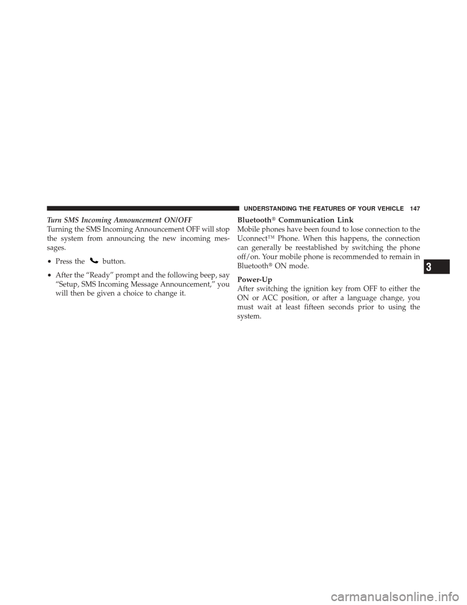 DODGE DURANGO 2012 3.G Owners Manual Turn SMS Incoming Announcement ON/OFF
Turning the SMS Incoming Announcement OFF will stop
the system from announcing the new incoming mes-
sages.
•Press thebutton.
•After the “Ready” prompt an