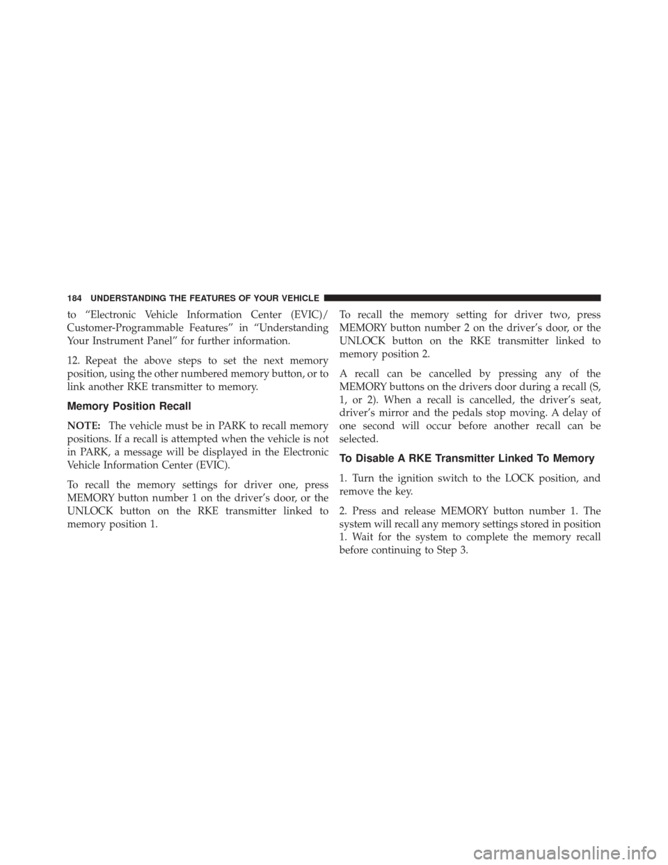 DODGE DURANGO 2012 3.G Owners Manual to “Electronic Vehicle Information Center (EVIC)/
Customer-Programmable Features” in “Understanding
Your Instrument Panel” for further information.
12. Repeat the above steps to set the next m