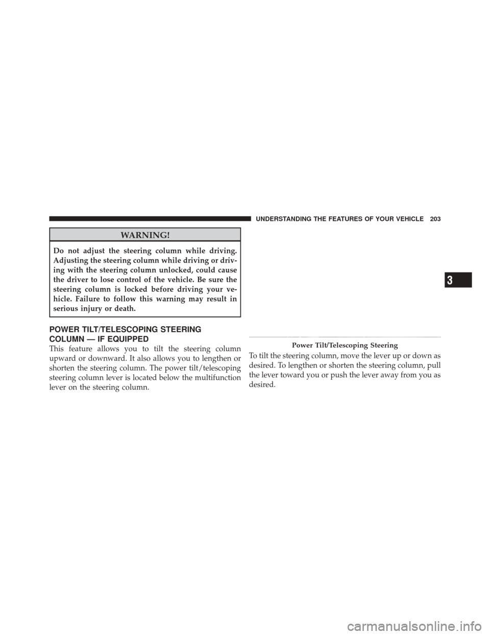 DODGE DURANGO 2012 3.G Owners Manual WARNING!
Do not adjust the steering column while driving.
Adjusting the steering column while driving or driv-
ing with the steering column unlocked, could cause
the driver to lose control of the vehi