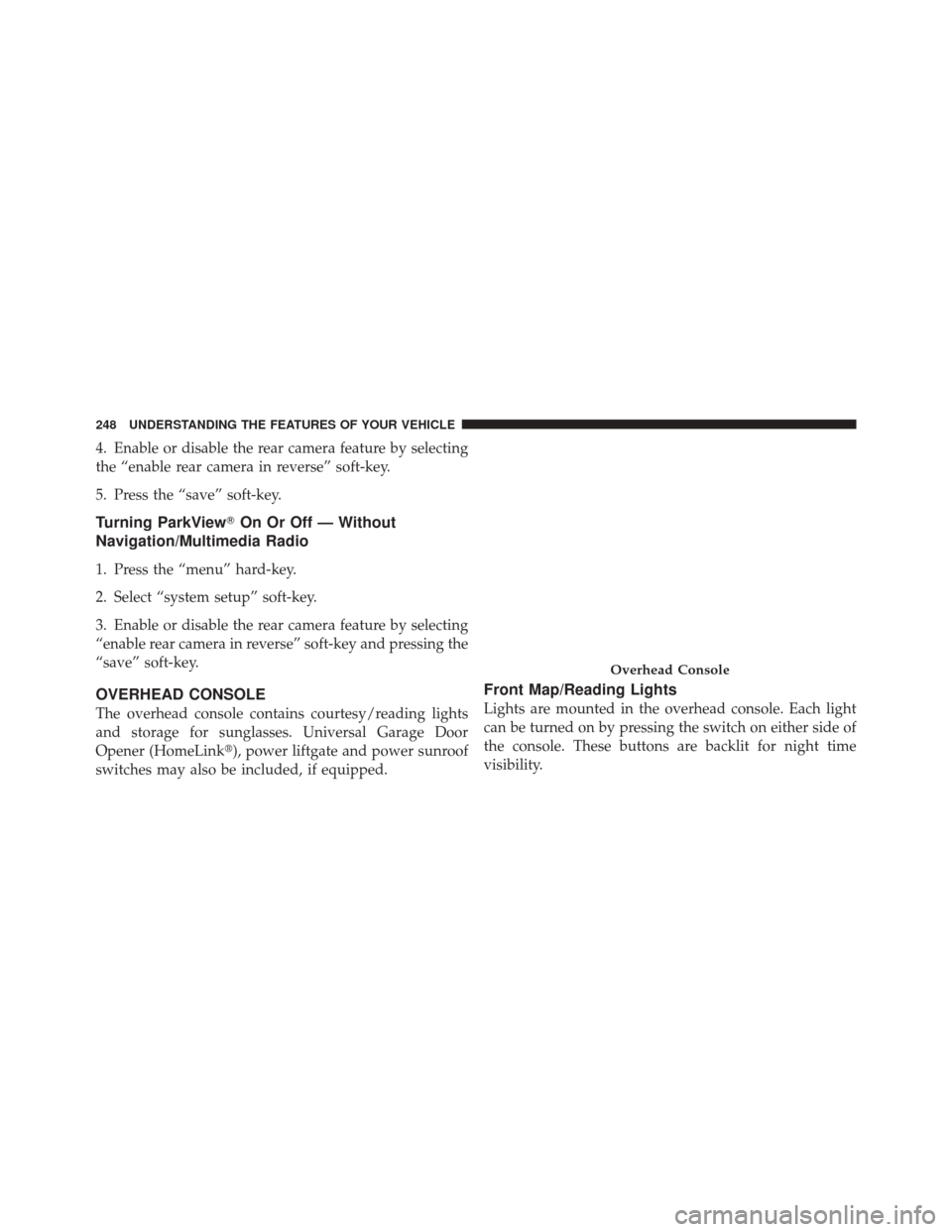 DODGE DURANGO 2012 3.G Owners Manual 4. Enable or disable the rear camera feature by selecting
the “enable rear camera in reverse” soft-key.
5. Press the “save” soft-key.
Turning ParkViewOn Or Off — Without
Navigation/Multimed