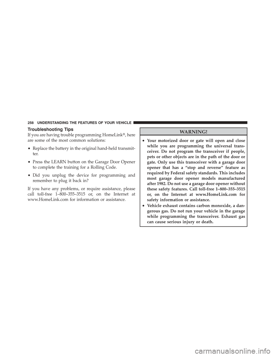 DODGE DURANGO 2012 3.G Owners Manual Troubleshooting Tips
If you are having trouble programming HomeLink, here
are some of the most common solutions:
•Replace the battery in the original hand-held transmit-
ter.
•Press the LEARN but