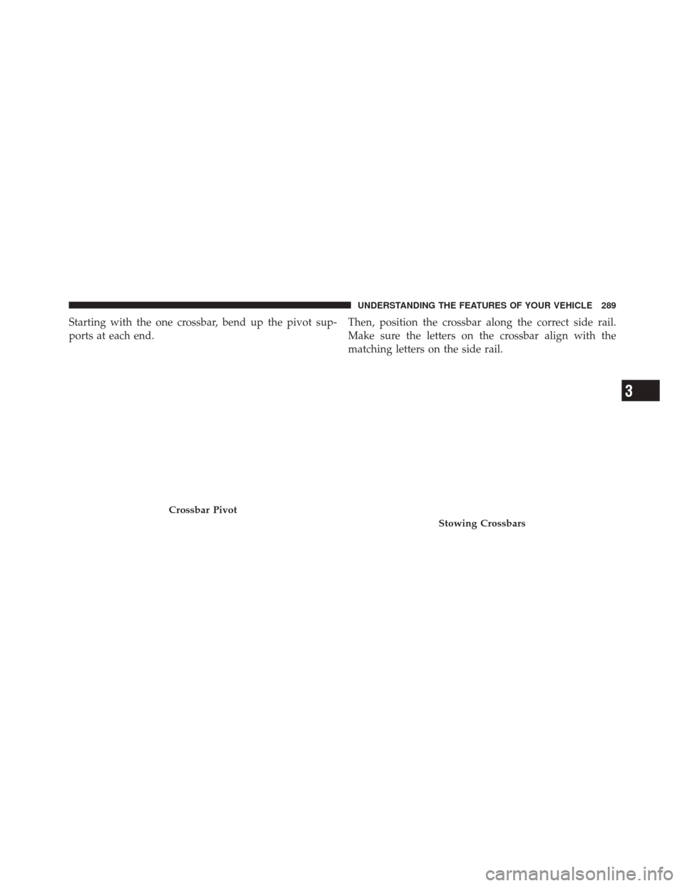 DODGE DURANGO 2012 3.G Owners Manual Starting with the one crossbar, bend up the pivot sup-
ports at each end.Then, position the crossbar along the correct side rail.
Make sure the letters on the crossbar align with the
matching letters 