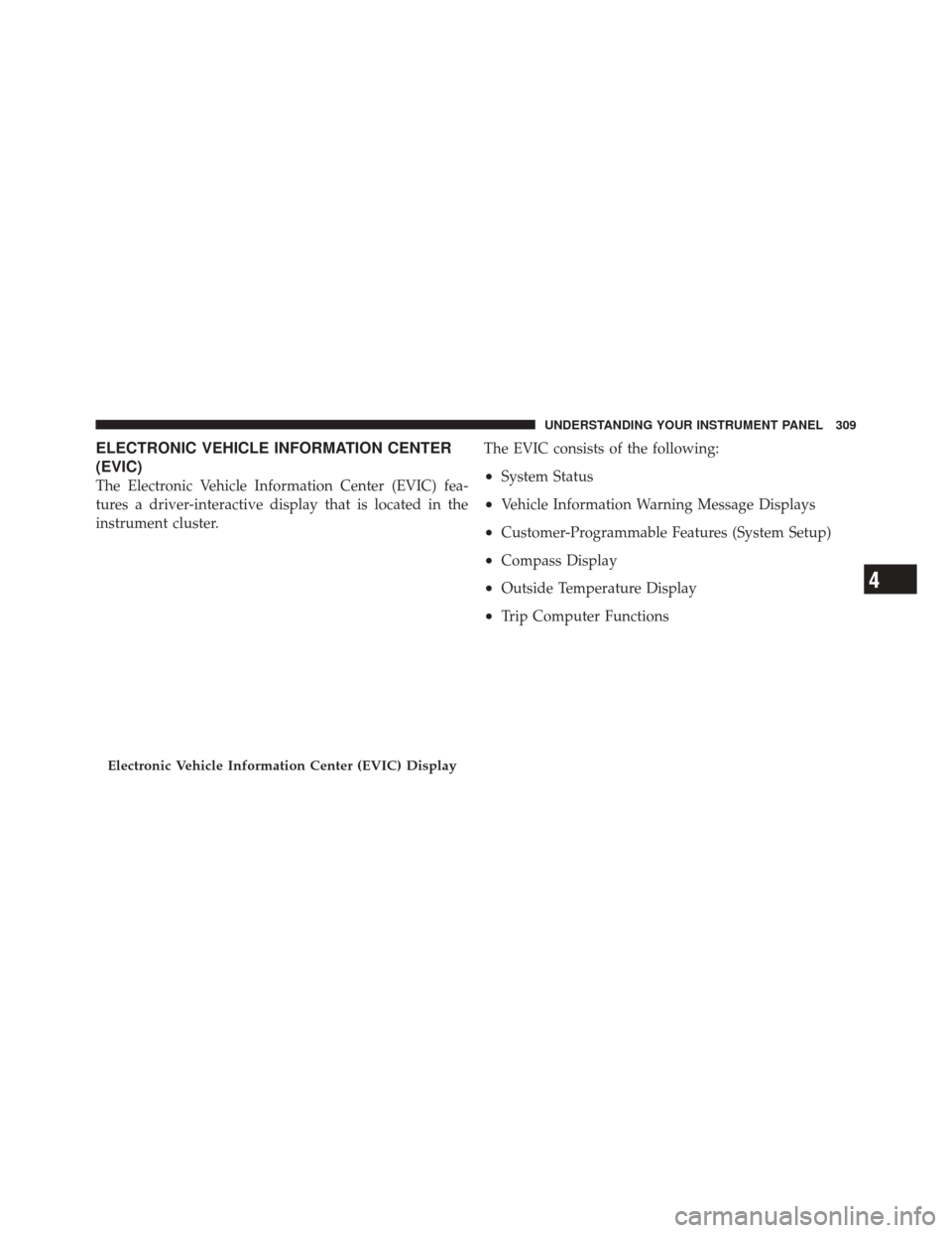 DODGE DURANGO 2012 3.G Owners Manual ELECTRONIC VEHICLE INFORMATION CENTER
(EVIC)
The Electronic Vehicle Information Center (EVIC) fea-
tures a driver-interactive display that is located in the
instrument cluster.The EVIC consists of the