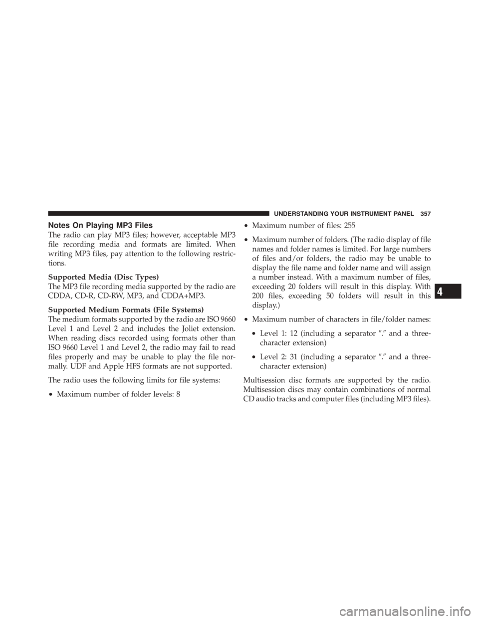DODGE DURANGO 2012 3.G Owners Manual Notes On Playing MP3 Files
The radio can play MP3 files; however, acceptable MP3
file recording media and formats are limited. When
writing MP3 files, pay attention to the following restric-
tions.
Su