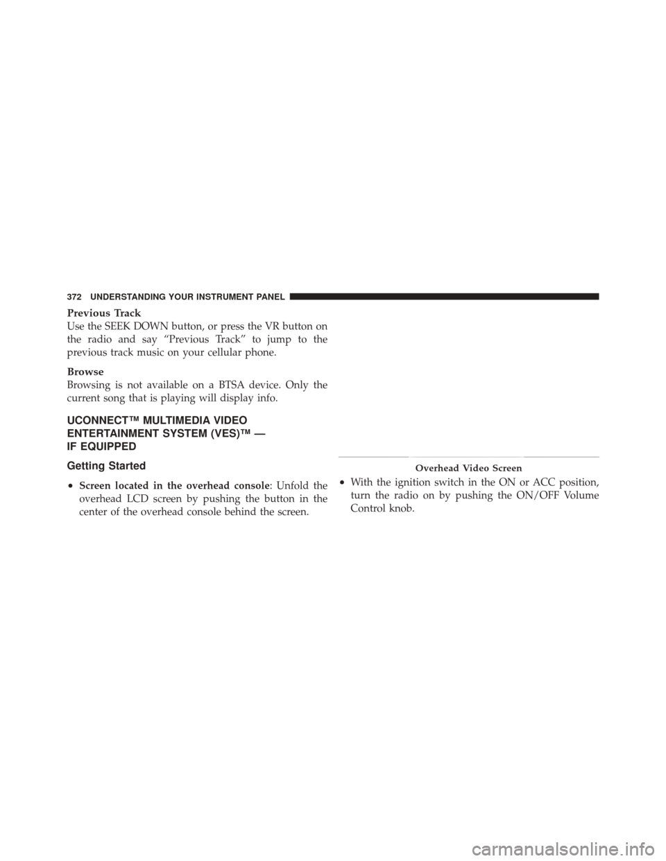 DODGE DURANGO 2012 3.G Owners Manual Previous Track
Use the SEEK DOWN button, or press the VR button on
the radio and say “Previous Track” to jump to the
previous track music on your cellular phone.
Browse
Browsing is not available o