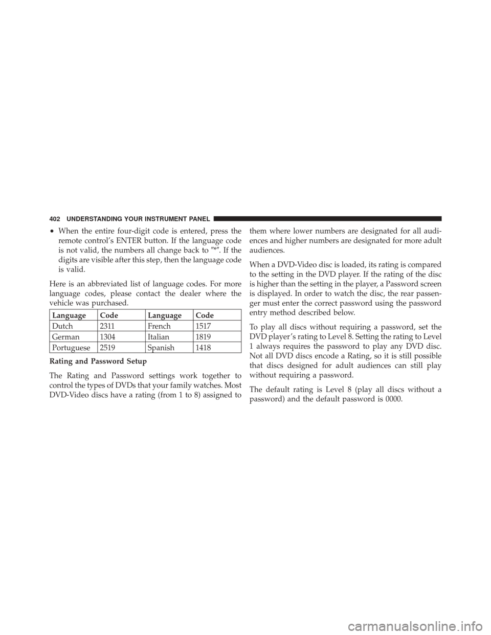 DODGE DURANGO 2012 3.G Owners Manual •When the entire four-digit code is entered, press the
remote control’s ENTER button. If the language code
is not valid, the numbers all change back to*.Ifthe
digits are visible after this step,