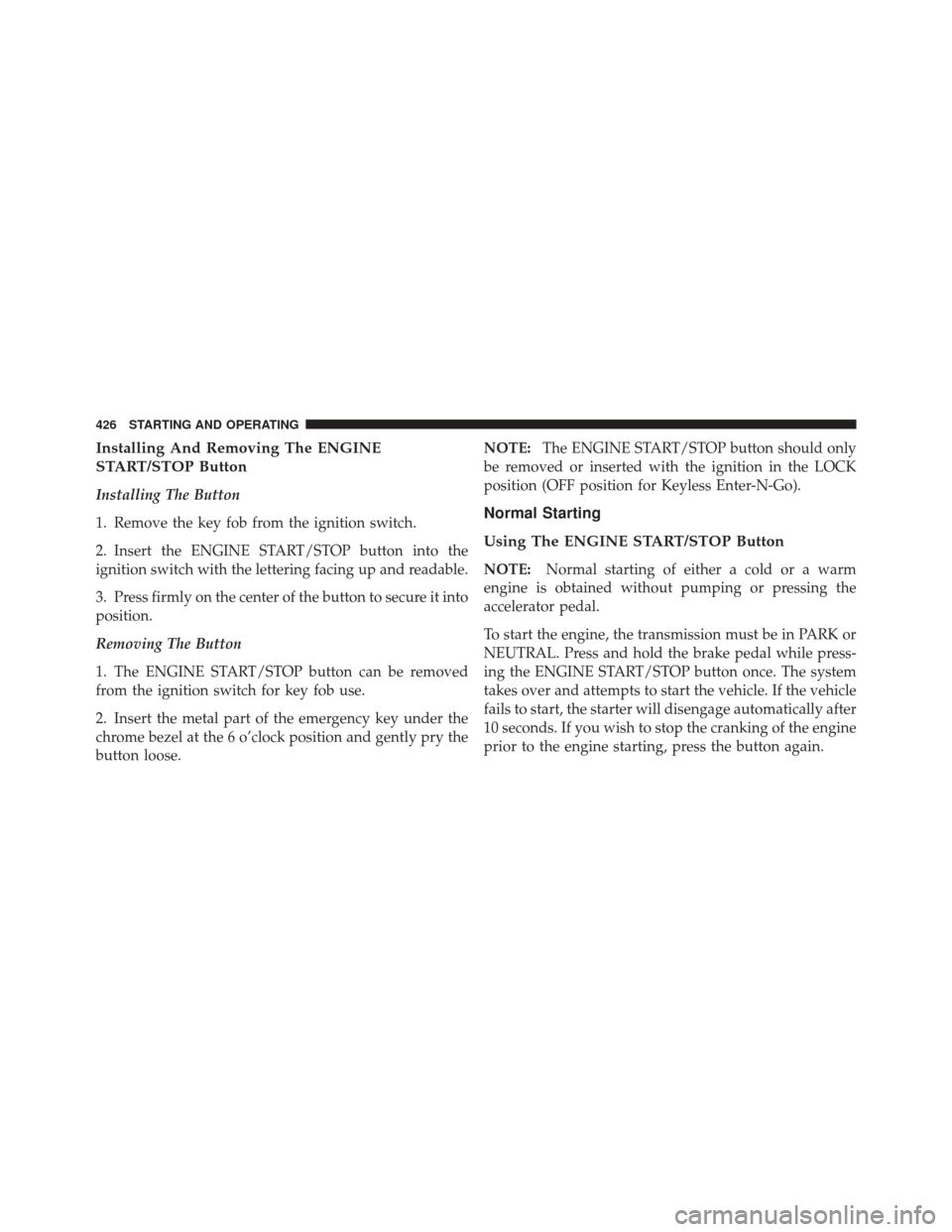 DODGE DURANGO 2012 3.G Owners Manual Installing And Removing The ENGINE
START/STOP Button
Installing The Button
1. Remove the key fob from the ignition switch.
2. Insert the ENGINE START/STOP button into the
ignition switch with the lett