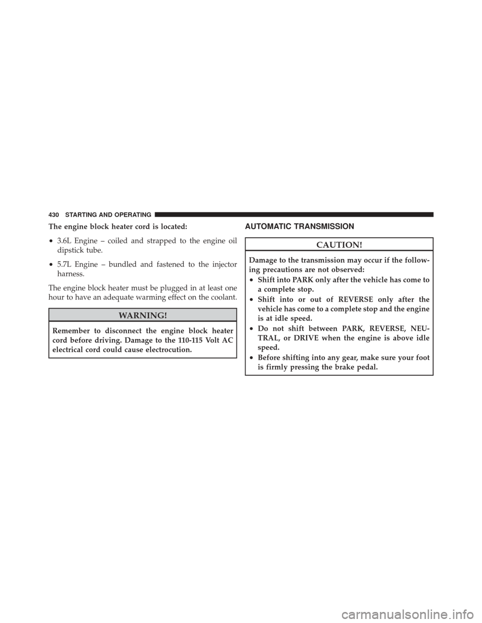 DODGE DURANGO 2012 3.G Service Manual The engine block heater cord is located:
•3.6L Engine – coiled and strapped to the engine oil
dipstick tube.
•5.7L Engine – bundled and fastened to the injector
harness.
The engine block heate