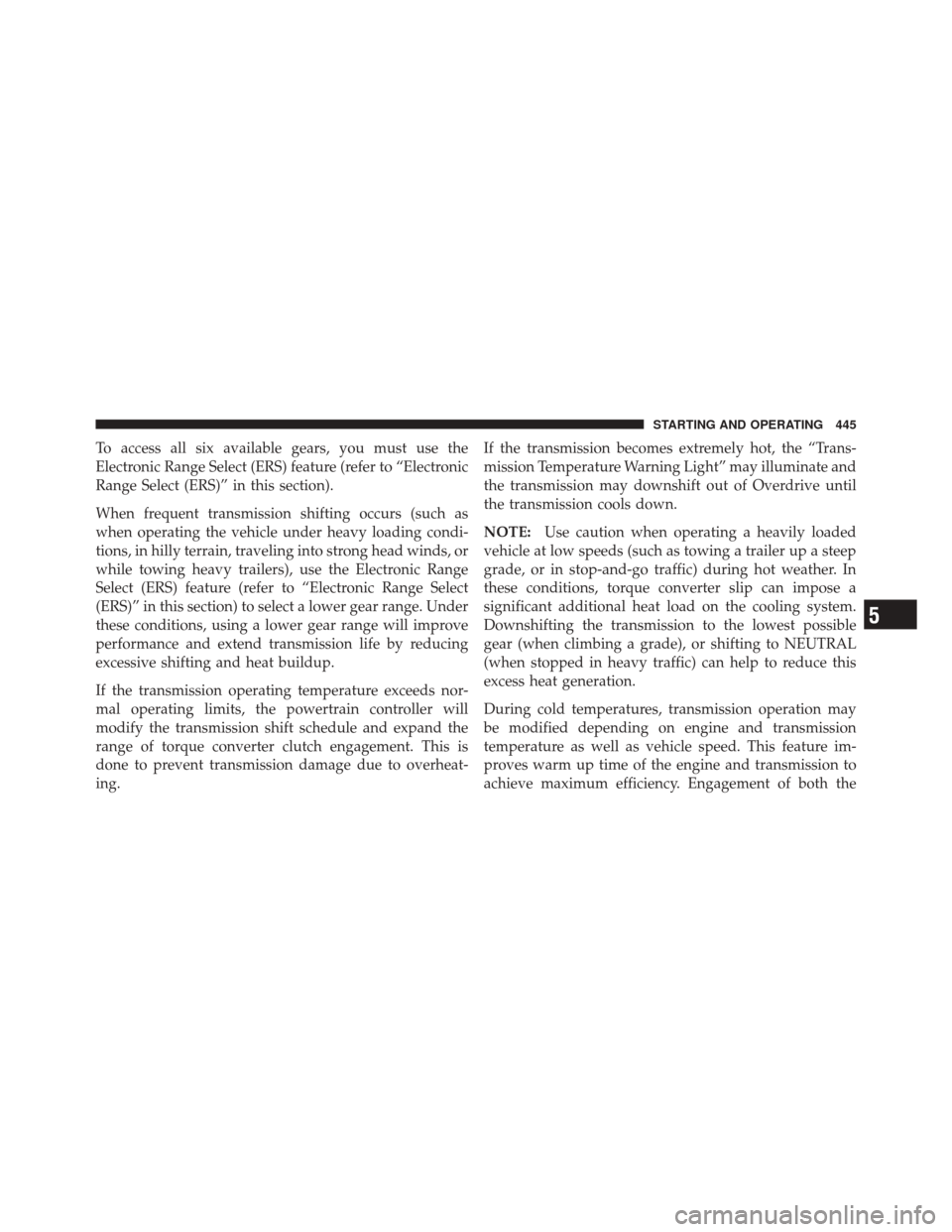 DODGE DURANGO 2012 3.G Owners Manual To access all six available gears, you must use the
Electronic Range Select (ERS) feature (refer to “Electronic
Range Select (ERS)” in this section).
When frequent transmission shifting occurs (su