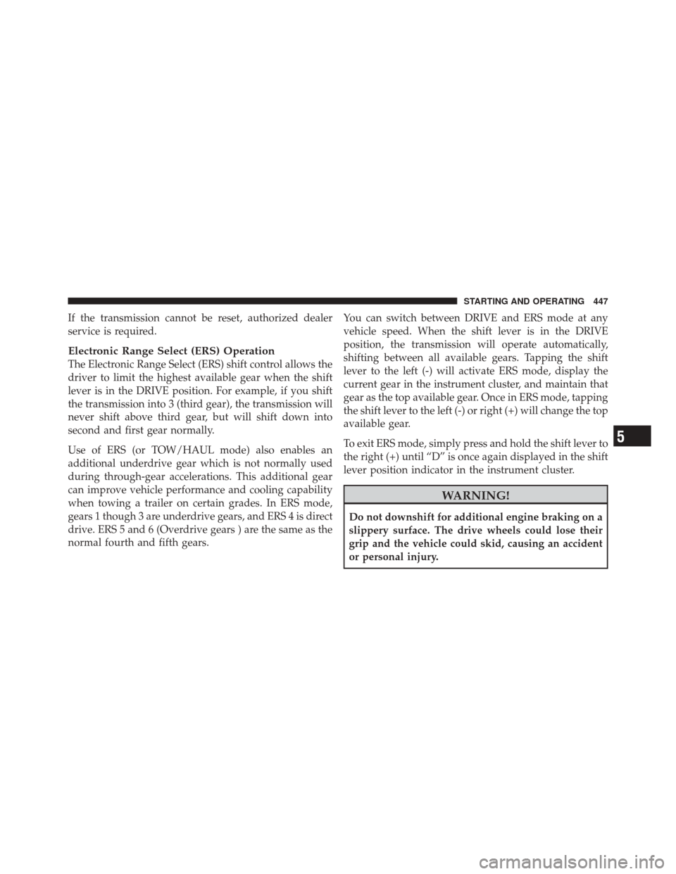 DODGE DURANGO 2012 3.G Owners Manual If the transmission cannot be reset, authorized dealer
service is required.
Electronic Range Select (ERS) Operation
The Electronic Range Select (ERS) shift control allows the
driver to limit the highe