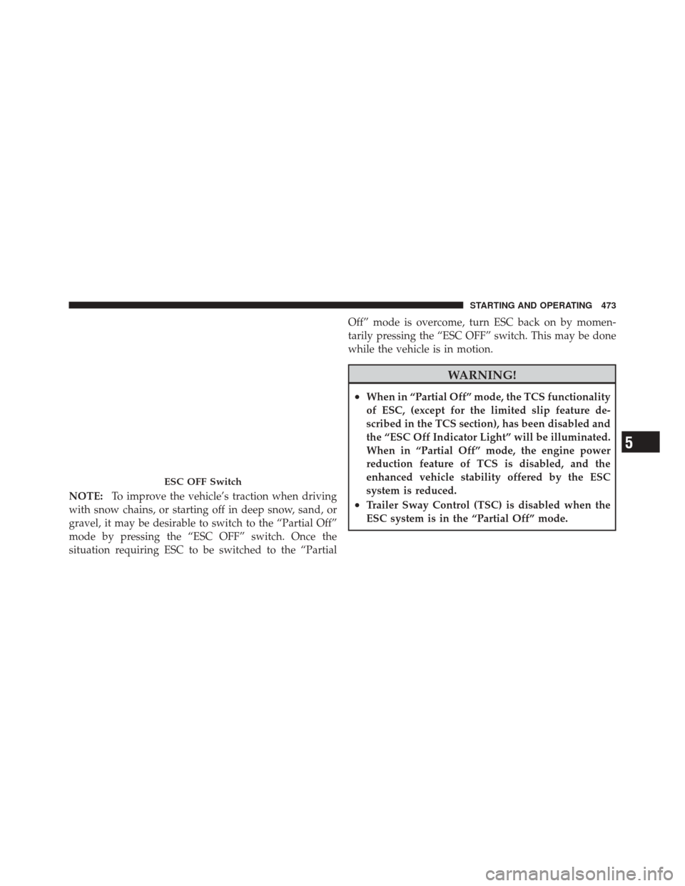 DODGE DURANGO 2012 3.G Owners Manual NOTE:To improve the vehicle’s traction when driving
with snow chains, or starting off in deep snow, sand, or
gravel, it may be desirable to switch to the “Partial Off”
mode by pressing the “ES