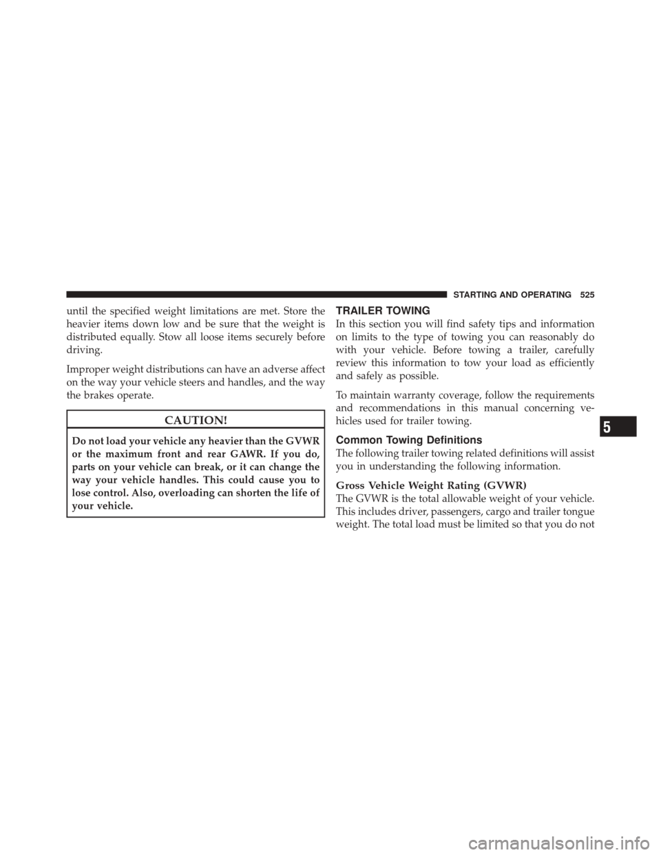 DODGE DURANGO 2012 3.G Owners Manual until the specified weight limitations are met. Store the
heavier items down low and be sure that the weight is
distributed equally. Stow all loose items securely before
driving.
Improper weight distr DODGE DURANGO 2012 3.G Owners Manual until the specified weight limitations are met. Store the
heavier items down low and be sure that the weight is
distributed equally. Stow all loose items securely before
driving.
Improper weight distr