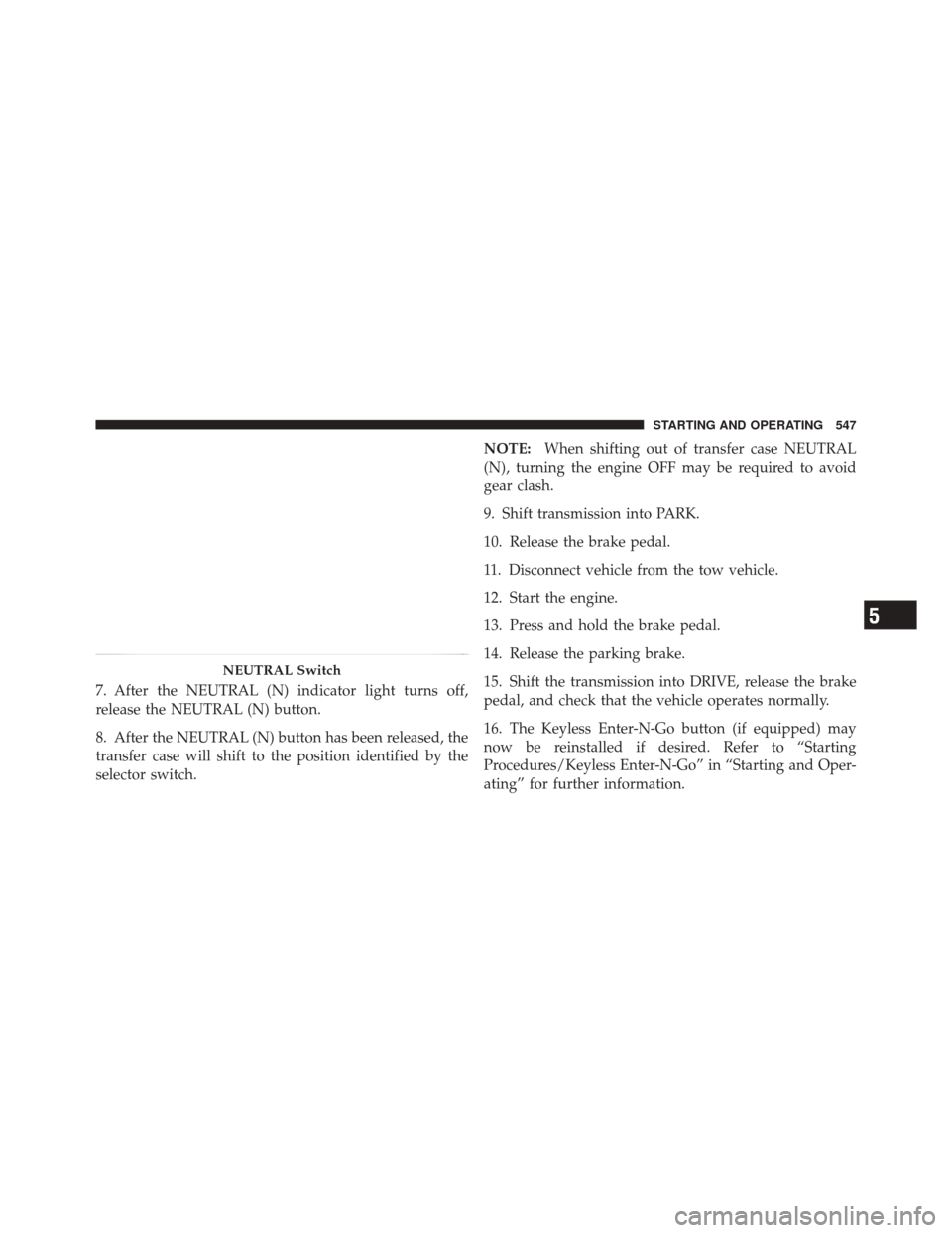 DODGE DURANGO 2012 3.G User Guide 7. After the NEUTRAL (N) indicator light turns off,
release the NEUTRAL (N) button.
8. After the NEUTRAL (N) button has been released, the
transfer case will shift to the position identified by the
se