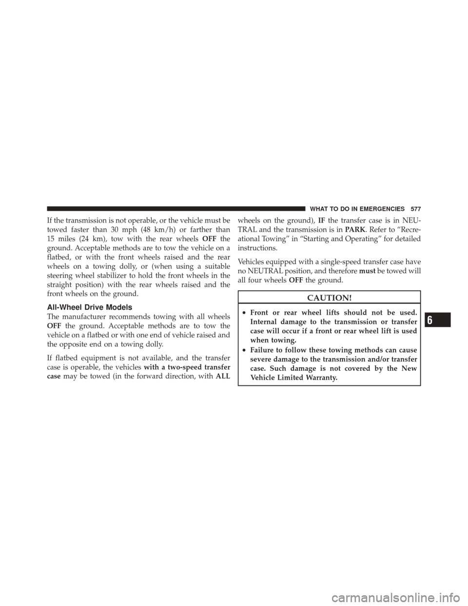 DODGE DURANGO 2012 3.G Owners Manual If the transmission is not operable, or the vehicle must be
towed faster than 30 mph (48 km/h) or farther than
15 miles (24 km), tow with the rear wheelsOFFthe
ground. Acceptable methods are to tow th DODGE DURANGO 2012 3.G Owners Manual If the transmission is not operable, or the vehicle must be
towed faster than 30 mph (48 km/h) or farther than
15 miles (24 km), tow with the rear wheelsOFFthe
ground. Acceptable methods are to tow th