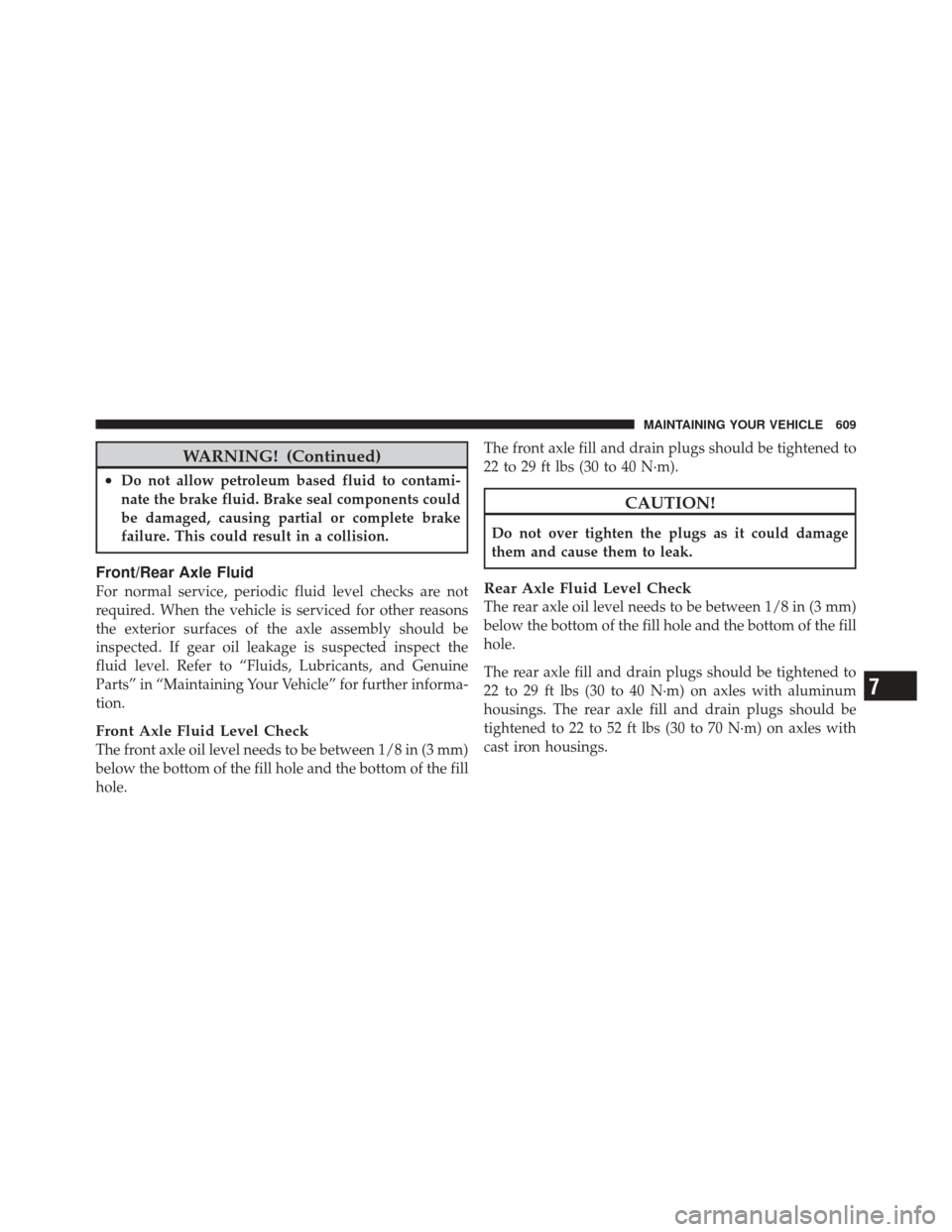 DODGE DURANGO 2012 3.G Owners Manual WARNING! (Continued)
•Do not allow petroleum based fluid to contami-
nate the brake fluid. Brake seal components could
be damaged, causing partial or complete brake
failure. This could result in a c