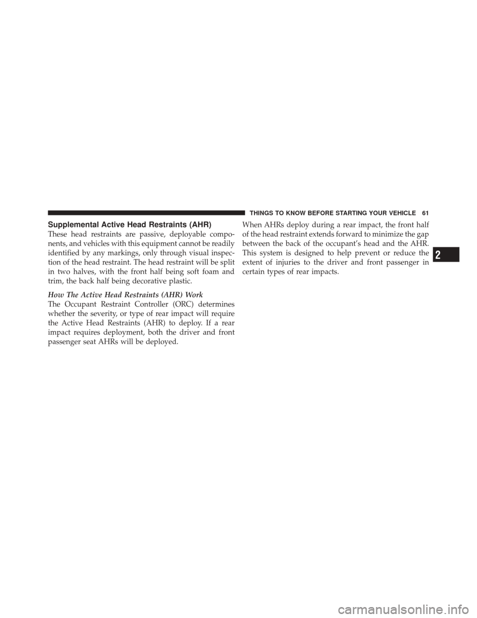 DODGE DURANGO 2012 3.G Repair Manual Supplemental Active Head Restraints (AHR)
These head restraints are passive, deployable compo-
nents, and vehicles with this equipment cannot be readily
identified by any markings, only through visual