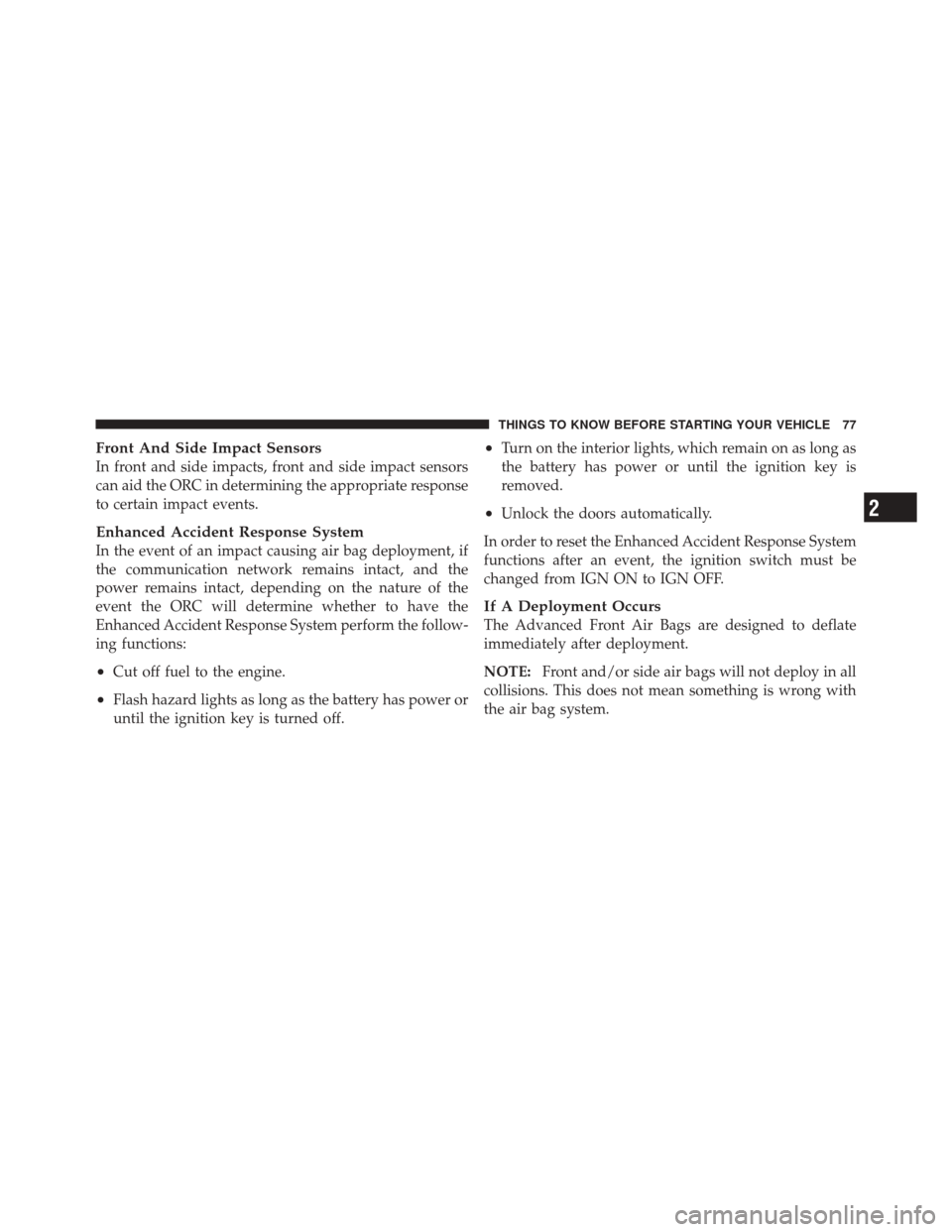 DODGE DURANGO 2012 3.G Owners Manual Front And Side Impact Sensors
In front and side impacts, front and side impact sensors
can aid the ORC in determining the appropriate response
to certain impact events.
Enhanced Accident Response Syst