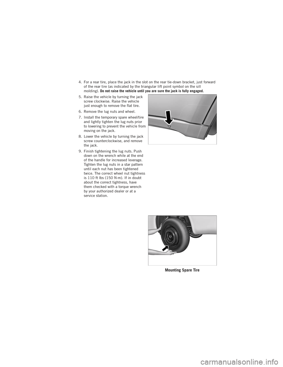 DODGE DURANGO 2012 3.G User Guide 4. For a rear tire, place the jack in the slot on the rear tie-down bracket, just forwardof the rear tire (as indicated by the triangular lift point symbol on the sill
molding). Do not raise the vehic DODGE DURANGO 2012 3.G User Guide 4. For a rear tire, place the jack in the slot on the rear tie-down bracket, just forwardof the rear tire (as indicated by the triangular lift point symbol on the sill
molding). Do not raise the vehic