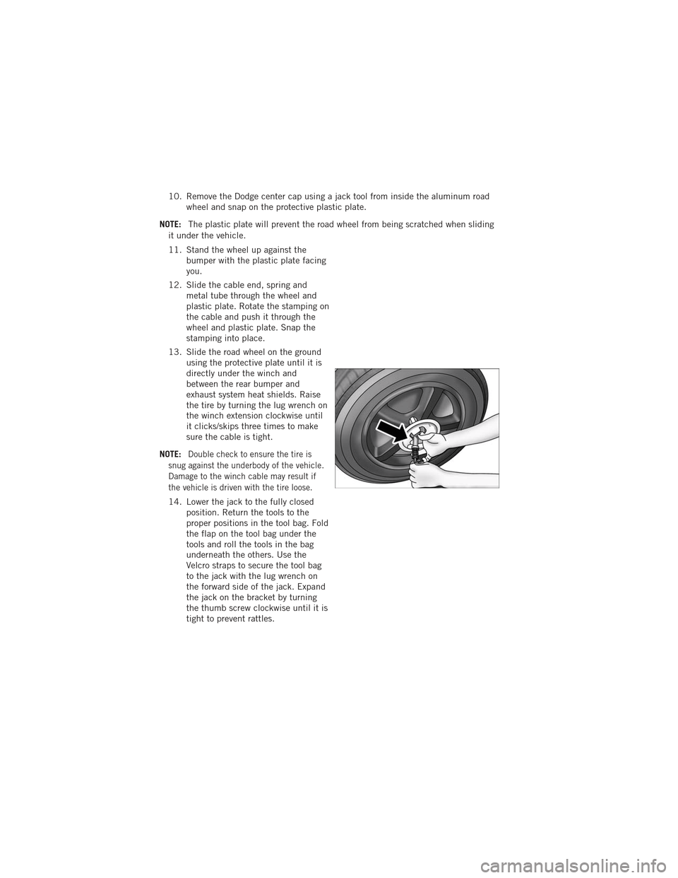 DODGE DURANGO 2012 3.G User Guide 10. Remove the Dodge center cap using a jack tool from inside the aluminum roadwheel and snap on the protective plastic plate.
NOTE: The plastic plate will prevent the road wheel from being scratched DODGE DURANGO 2012 3.G User Guide 10. Remove the Dodge center cap using a jack tool from inside the aluminum roadwheel and snap on the protective plastic plate.
NOTE: The plastic plate will prevent the road wheel from being scratched