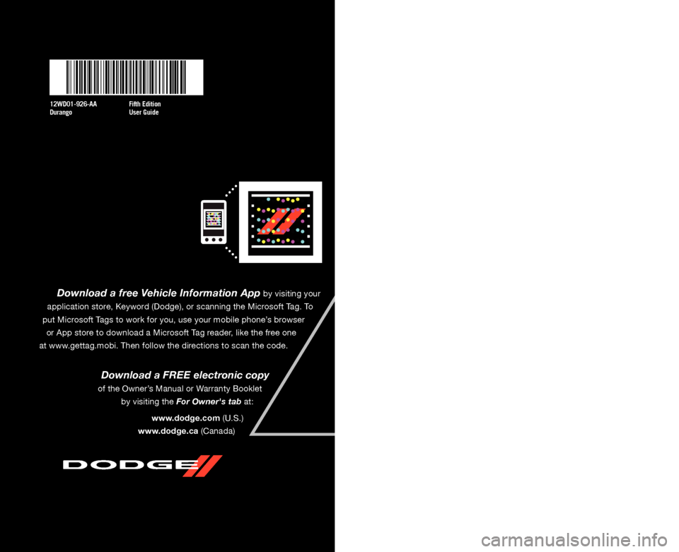 DODGE DURANGO 2012 3.G Service Manual 12WD01-926-AA
DurangoFifth Edition
User Guide
Download a free Vehicle Information App by visiting your
application store, Keyword (Dodge), or scanning the Microsoft Tag. To
put Microsoft Tags to wor DODGE DURANGO 2012 3.G Service Manual 12WD01-926-AA
DurangoFifth Edition
User Guide
Download a free Vehicle Information App by visiting your
application store, Keyword (Dodge), or scanning the Microsoft Tag. To
put Microsoft Tags to wor