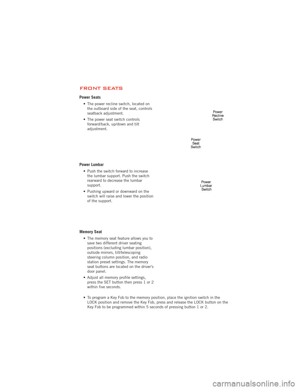 DODGE DURANGO 2012 3.G User Guide FRONT SEATS
Power Seats
• The power recline switch, located onthe outboard side of the seat, controls
seatback adjustment.
• The power seat switch controls forward/back, up/down and tilt
adjustmen