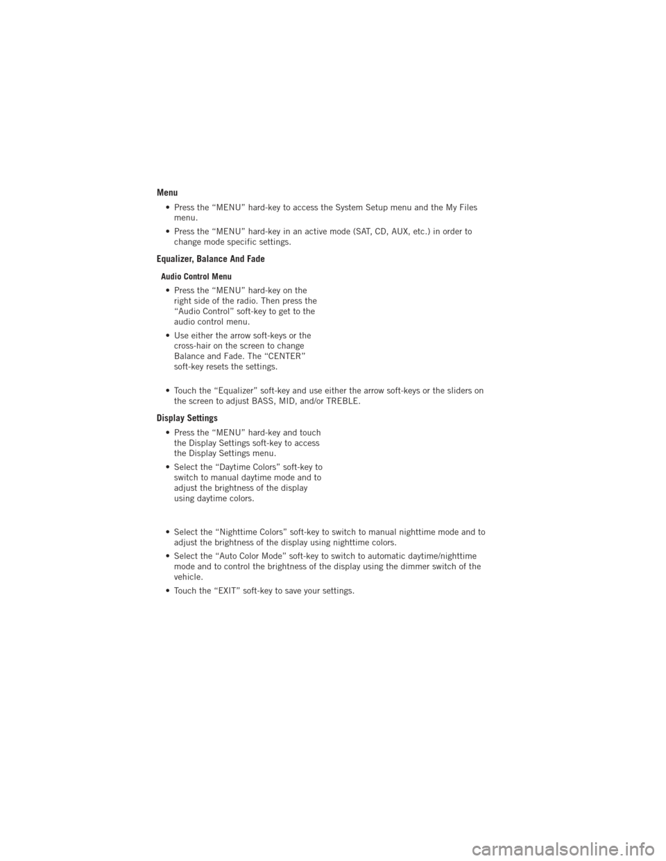 DODGE DURANGO 2012 3.G Owners Manual Menu
• Press the “MENU” hard-key to access the System Setup menu and the My Filesmenu.
• Press the “MENU” hard-key in an active mode (SAT, CD, AUX, etc.) in order to change mode specific s DODGE DURANGO 2012 3.G Owners Manual Menu
• Press the “MENU” hard-key to access the System Setup menu and the My Filesmenu.
• Press the “MENU” hard-key in an active mode (SAT, CD, AUX, etc.) in order to change mode specific s