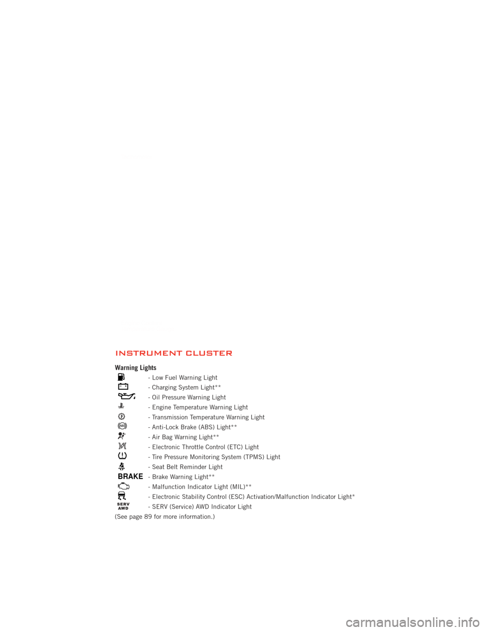 DODGE DURANGO 2012 3.G User Guide INSTRUMENT CLUSTER
Warning Lights
- Low Fuel Warning Light
- Charging System Light**
- Oil Pressure Warning Light
- Engine Temperature Warning Light
- Transmission Temperature Warning Light
- Anti-Loc