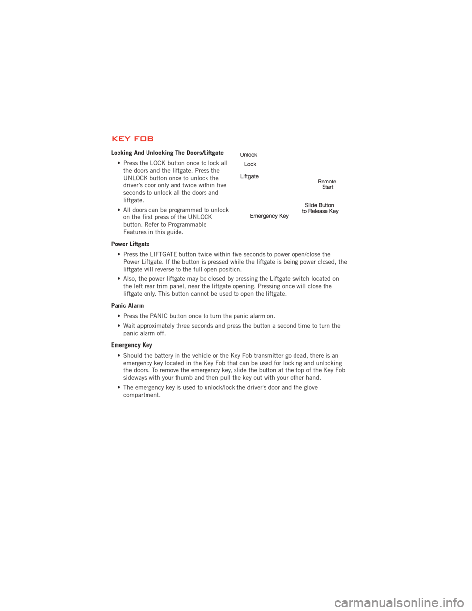 DODGE DURANGO 2012 3.G User Guide KEY FOB
Locking And Unlocking The Doors/Liftgate
• Press the LOCK button once to lock allthe doors and the liftgate. Press the
UNLOCK button once to unlock the
driver’s door only and twice within 