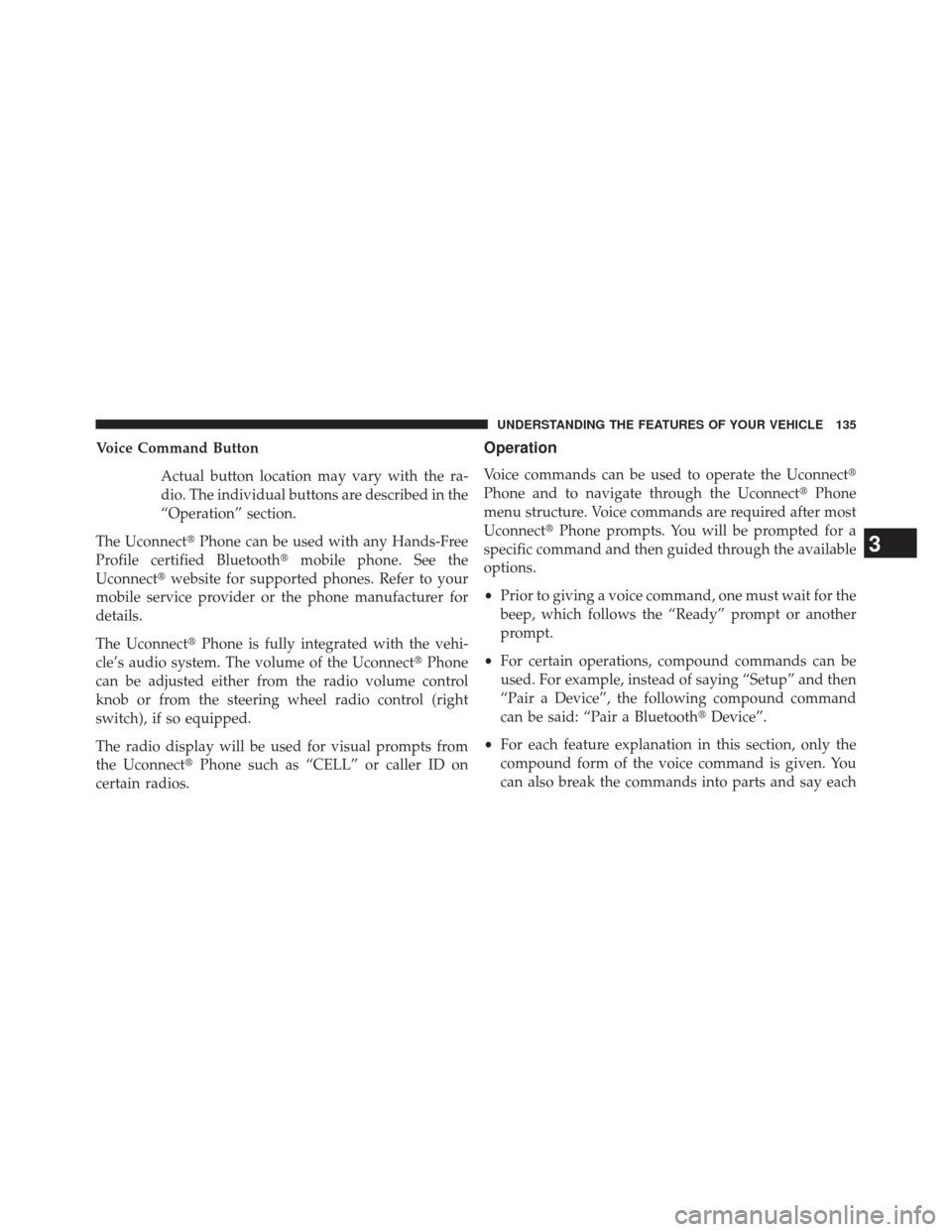 DODGE DURANGO 2013 3.G Owners Manual Voice Command ButtonActual button location may vary with the ra-
dio. The individual buttons are described in the
“Operation” section.
The Uconnect Phone can be used with any Hands-Free
Profile c