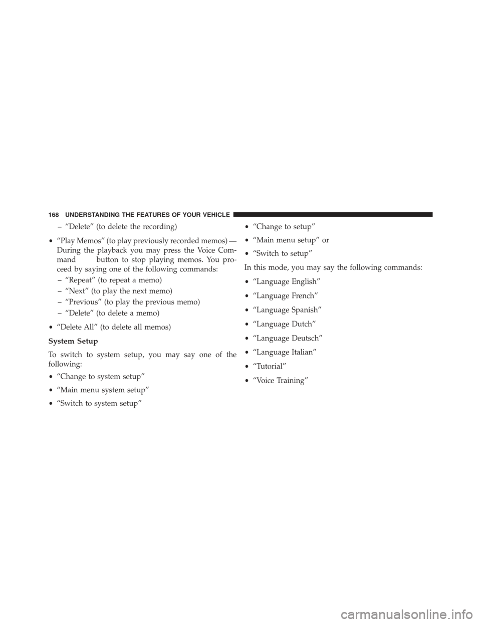 DODGE DURANGO 2013 3.G Owners Manual – “Delete” (to delete the recording)
• “Play Memos” (to play previously recorded memos) —
During the playback you may press the Voice Com-
mand
button to stop playing memos. You pro-
cee DODGE DURANGO 2013 3.G Owners Manual – “Delete” (to delete the recording)
• “Play Memos” (to play previously recorded memos) —
During the playback you may press the Voice Com-
mand
button to stop playing memos. You pro-
cee